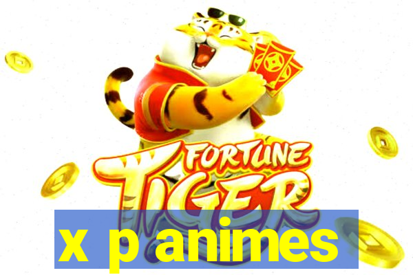 x p animes